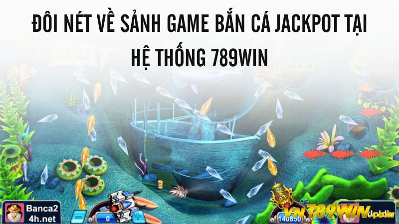 Đôi nét về sảnh game bắn cá jackpot tại hệ thống 789WIN